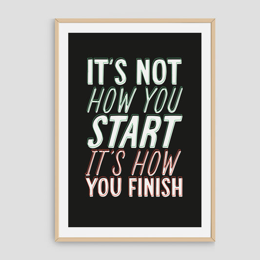 It's Not How You Start - Print