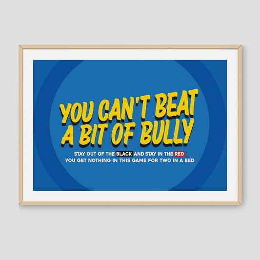 You Can't Beat A Bit Of Bully - Print